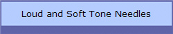 Loud and Soft Tone Needles