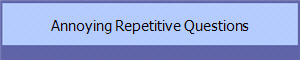 Annoying Repetitive Questions